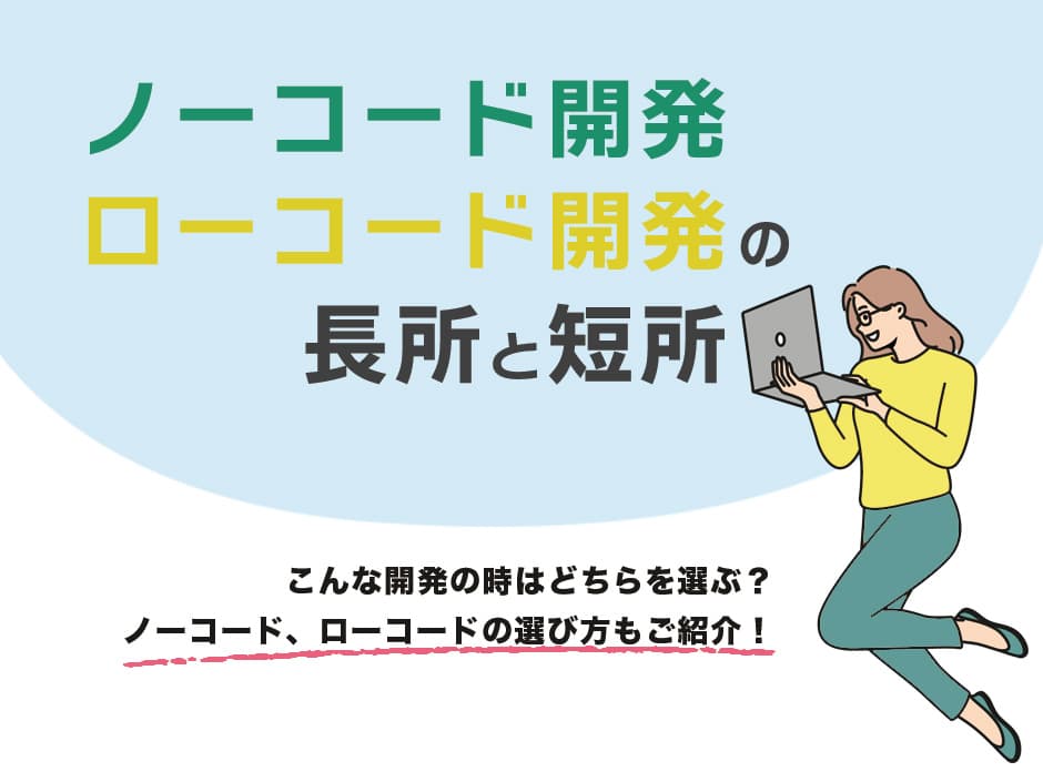 ノーコード開発とローコード開発、どっちがいい？それぞれの長所と短所をご紹介