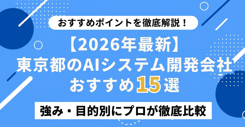 【2026年最新】東京都のAIシステム開発会社おすすめ15選|強み・目的別にプロが徹底比較